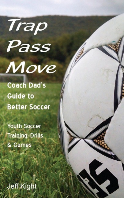 Trap - Pass - Move, Coach Dads Guide to Better Soccer: Youth Soccer Training, Drills & Games