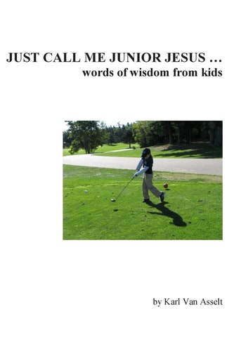 Just Call Me Junior Jesus ... Words of Wisdom from Kids