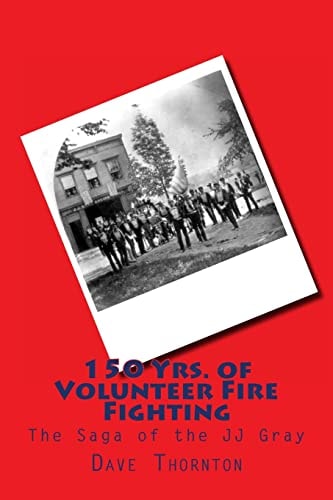 150 Yrs. of Volunteer Fire Fighting The Saga of the JJ Gray Hand Pumper
