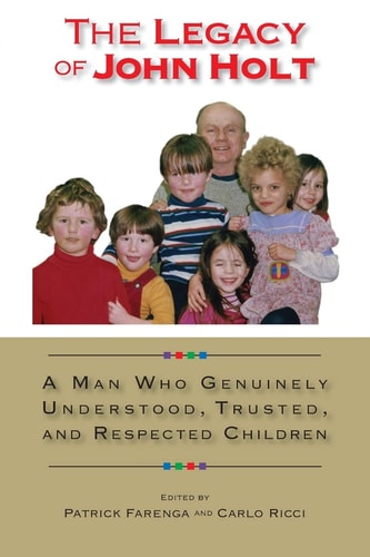 The Legacy of John Holt A Man Who Genuinely Understood, Respected, and Trusted Children