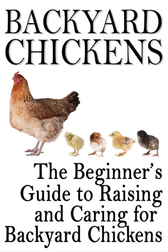 Backyard Chickens The Beginner's Guide to Raising and Caring for Backyard Chickens