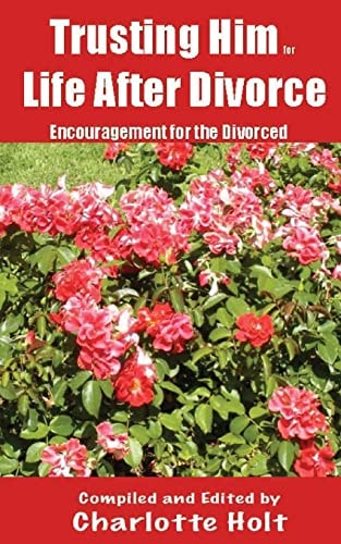 Trusting Him for Life After Divorce Encouragement for the Divorced