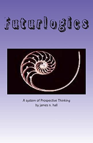 Futurlogics A System of Prospective Thinking