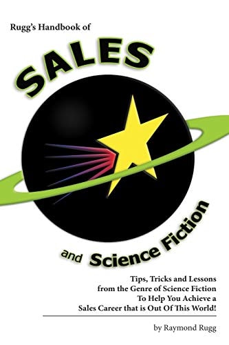 Rugg's Handbook of Sales and Science Fiction Tips, Tricks and Lessons from the Genre of Science Fiction To Help You Achieve a Sales Career that is Out Of This World!
