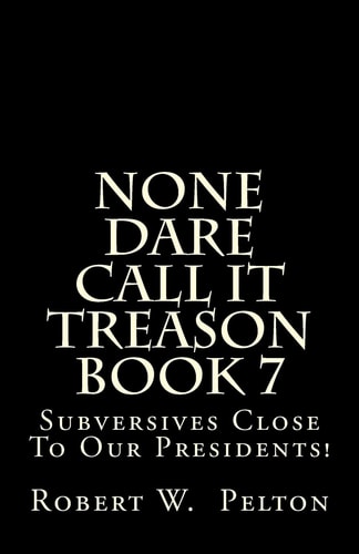 None Dare Call It Treason Book 7 Subversives Close To Our Presidents!