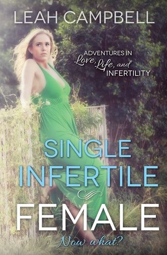 Single Infertile Female Adventures in Love, Life, and Infertility