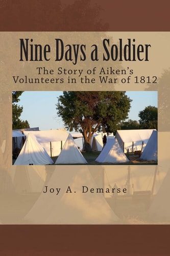 Nine Days a Soldier The Story of Aiken's Volunteers in the War of 1812
