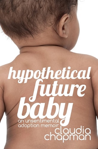 Hypothetical Future Baby An Unsentimental Adoption Memoir