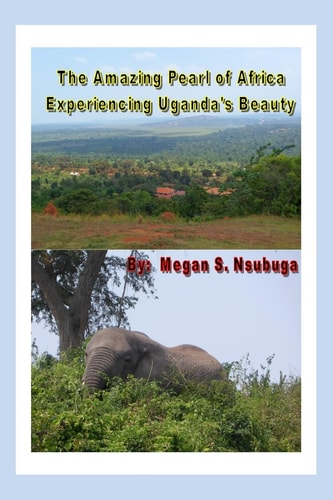 The Amazing Pearl of Africa Experiencing Uganda's Beauty