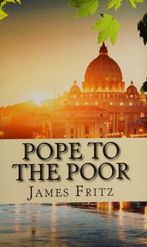 Pope to the Poor The Life and Times of Pope Francis (Jorge Mario Bergoglio)