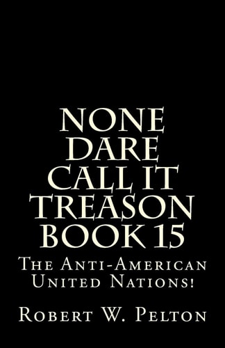 None Dare Call It Treason Book 15 The Anti-American United Nations!