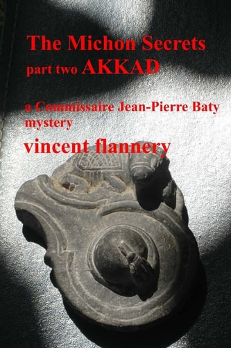 The Michon Secrets, Part Two, Akkad A Commissaire Jean-Pierre Baty Mystery