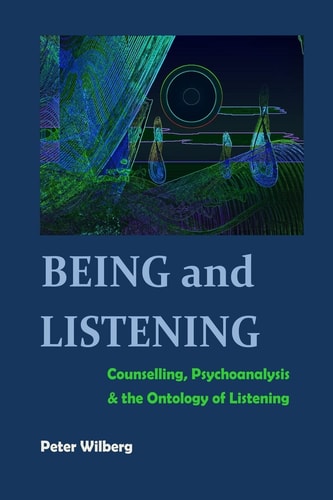 Being and Listening Counselling, Psychoanalysis and the Ontology of Listening