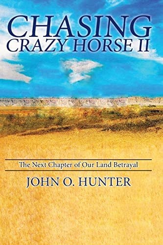 Chasing Crazy Horse II The Next Chapter of Our Land Betrayal