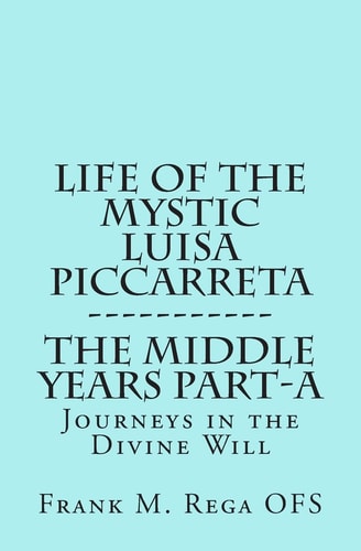 Life of the Mystic Luisa Piccarreta Journeys in the Divine Will, the Middle Years - Part-A