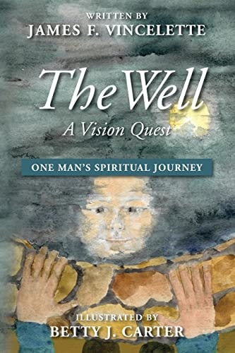 The Well: a Vision Quest One Man's Spirtual Journey