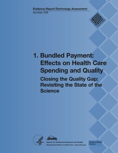 1. Bundled Payment: Effects on Health Care Spending and Quality Closing the Quality Gap: Revisiting the State of the Science (Evidence Report/Technology Assessment Number 208)