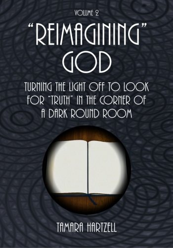 "Reimagining" God Turning the Light Off to Look for "Truth" in the Corner of a Dark Round Room (Volume 2)
