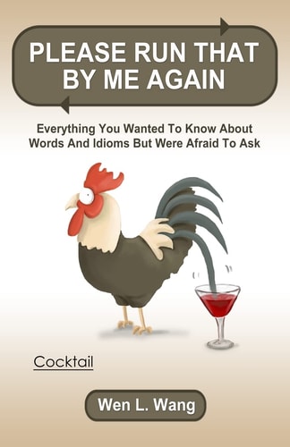 Please Run That by Me Again Everything You Wanted to Know about Words and Idioms But Were Afraid to Ask