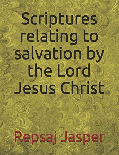 Scriptures Relating to Salvation by the Lord Jesus Christ