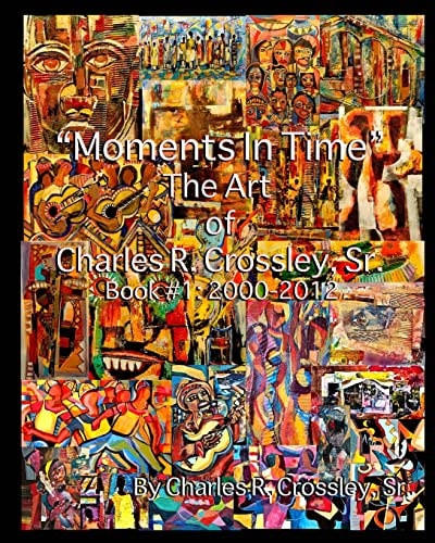 Moments In Time The Art of Charles R. Crossley, Sr./ Book 1: 2000-2012