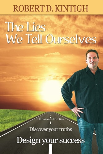 The Lies We Tell Ourselves Eliminate the Lies, Discover Your Truths, Design Your Success
