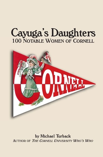Cayuga's Daughters 100 Notable Women of Cornell