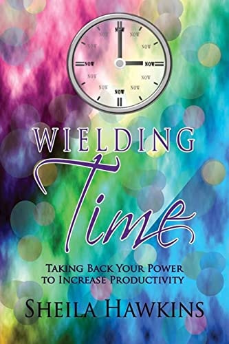 Wielding Time Taking Back Your Power To Increase Productivity