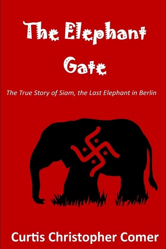 The Elephant Gate The True Story of Siam, the Last Elephant in Berlin