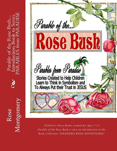 Parable of the ROSE BUSH... Introduction Book to Series A Series That Helps Children Think in Symbolism and Put Their Trust in JESUS
