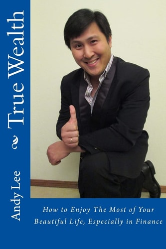 True Wealth How to Enjoy The Most of Your Beautiful Life, Especially in Finance