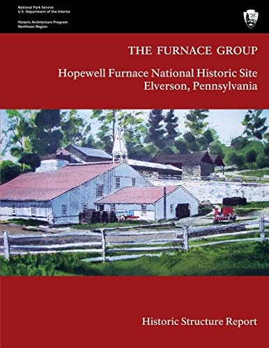 The Furnace Group: Historic Structure Report Hopewell Furnace National Historic Site- Elverson, Pennsylvania