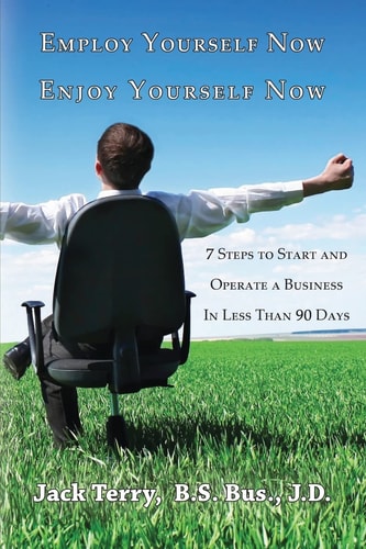 Employ Yourself Now, Enjoy Yourself Now 7 Steps to Start and Operate a Business in Less Than 90 Days