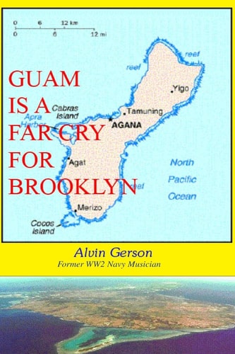 Guam is a Far Cry for Brooklyn A True Story of the Experience of a Navy Musician During WW2