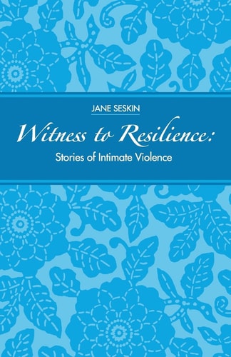 Witness To Resilience Stories of Intimate Violence