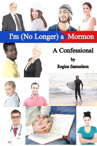 I'm (No Longer) a Mormon A Confessional