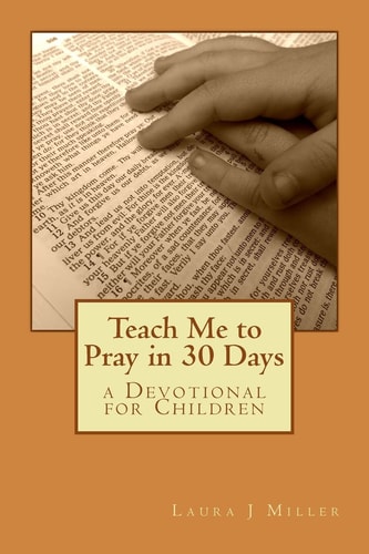 Teach Me to Pray in 30 Days A Devotional for Children