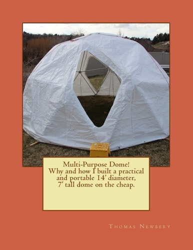 Multi-Purpose Dome! Why and How I Built a Practical and Portable 14' Diameter, 7' Tall Dome on the Cheap