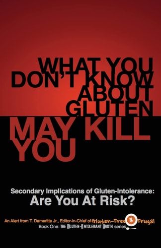 What You Don't Know About Gluten May Kill You Secondary Implications of Gluten-Intolerance: Are You At Risk?