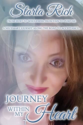 Journey Within My Heart From Hurt to Wholeness and from Pain to Purpose on a Necessary Journey Along the Road to Acceptance...