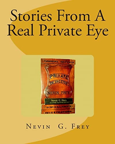 Stories From A Real Private Eye, Nevin G.Frey