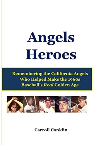 Angels Heroes Remembering the California Angels Who Helped Make the 1960s Baseball's Real Golden Age