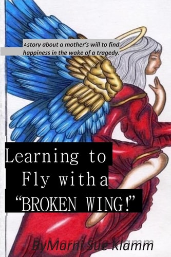 Learning to Fly with a Broken Wing! B/W A Mother's Will to Find Happiness in the Wake of a Tragedy
