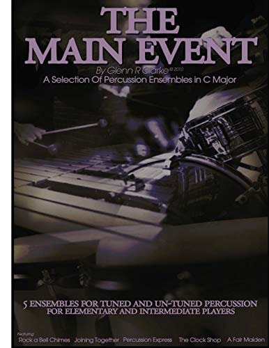 The Main Event Book 2 5 Percussion Ensembles in C Major Tuned and Un-Tuned , Elementary, Intermediate, Rock a Bell Chimes,Joining Together,Percussion Express,the Clock Shop,a Fair Maiden