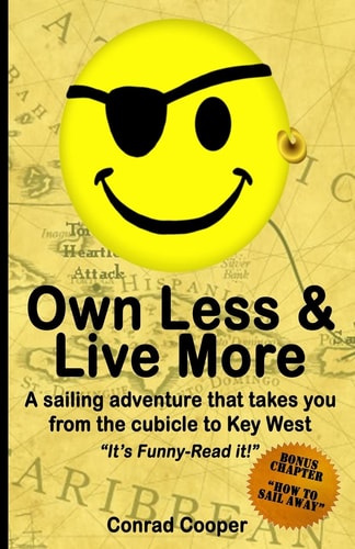 Own Less and Live More A Sailing Adventure That Takes You from the Cubical to Key West