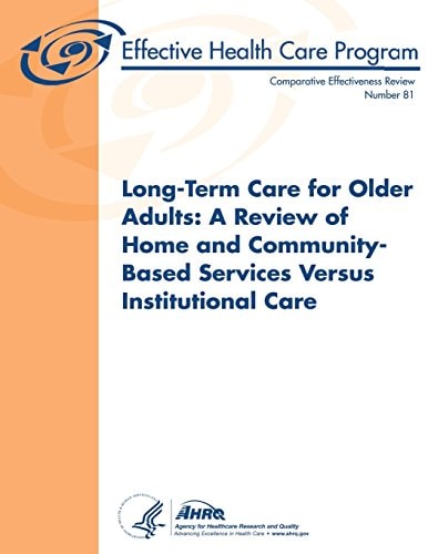 Long-Term Care for Older Adults: a Review of Home and Community-Based Services Versus Institutional Care Comparative Effectiveness Review Number 81