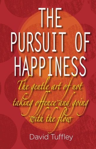 The Pursuit of Happiness The Art of Not Taking Offence & Going with the Flow