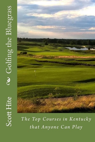Golfing the Bluegrass The Top Courses in Kentucky that Anyone Can Play