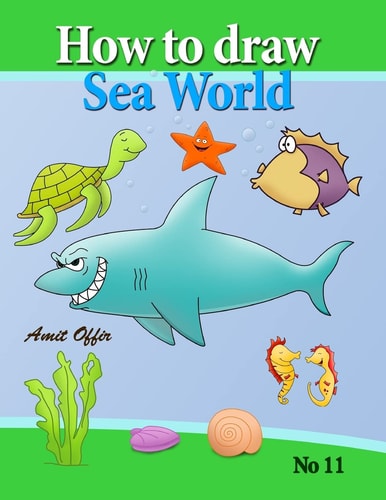How to Draw Sea World How to Draw Fish, Shark, Whale Sea Horses and Lots of Other Sea Animals (that Kids Love) Step by Step