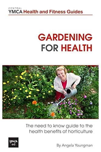 Gardening For Health The Need to Know Guide to the Health Benefits of Horticulture